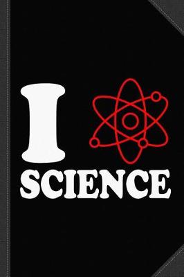 Book cover for I Love Science Journal Notebook