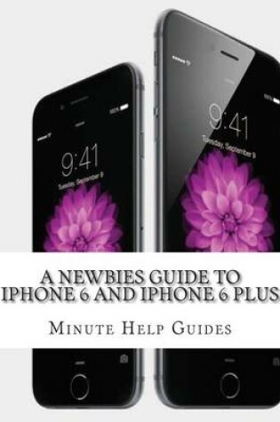 Cover of A Newbies Guide to iPhone 6 and iPhone 6 Plus