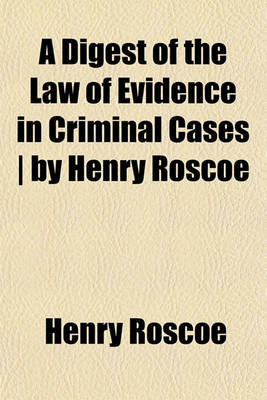 Book cover for A Digest of the Law of Evidence in Criminal Cases - By Henry Roscoe