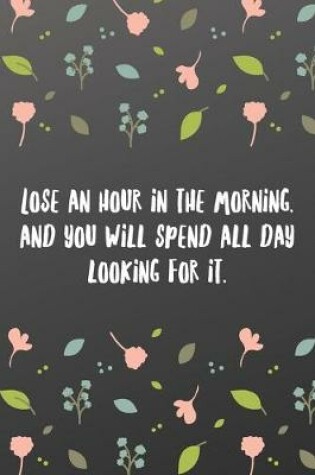 Cover of Lose an hour in the morning, and you will spend all day looking for it.