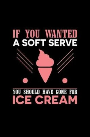 Cover of If You Wanted A Soft Serve You Should Have Gone For Ice Cream