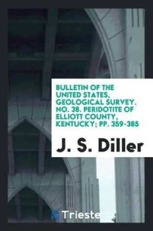 Cover of Bulletin of the United States, Geological Survey. No. 38. Peridotite of Elliott County, Kentucky; Pp. 359-385
