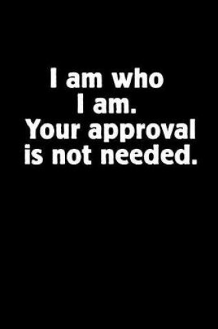 Cover of I Am Who I Am. Your Approval Is Not Needed.