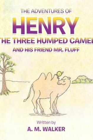 Cover of THE Adventures of Henry the Three Humped Camel and His Friend Mr. Fluff