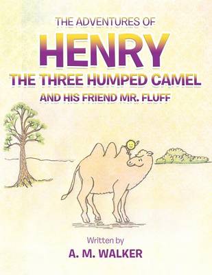 Book cover for THE Adventures of Henry the Three Humped Camel and His Friend Mr. Fluff