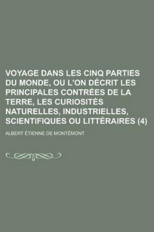 Cover of Voyage Dans Les Cinq Parties Du Monde, Ou L'On Decrit Les Principales Contrees de La Terre, Les Curiosites Naturelles, Industrielles, Scientifiques Ou