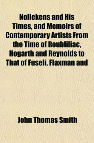 Cover of Nollekens and His Times, and Memoirs of Contemporary Artists from the Time of Roubliliac, Hogarth and Reynolds to That of Fuseli, Flaxman and