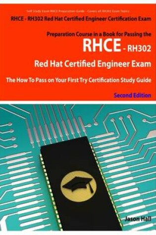 Cover of Rhce - Rh302 Red Hat Certified Engineer Certification Exam Preparation Course in a Book for Passing the Rhce - Rh302 Red Hat Certified Engineer Exam - The How to Pass on Your First Try Certification Study Guide - Second Edition