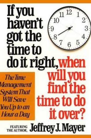 Cover of If You Haven't Got the Time to Do It Right When Will You Find the Time to Do It