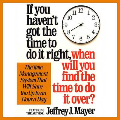 Book cover for If You Haven't Got the Time to Do It Right When Will You Find the Time to Do It