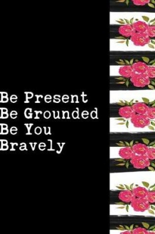 Cover of Be Present Be Grounded Be You Bravely