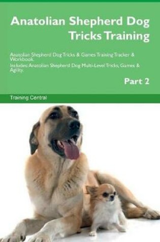 Cover of Anatolian Shepherd Dog Tricks Training Anatolian Shepherd Dog Tricks & Games Training Tracker & Workbook. Includes