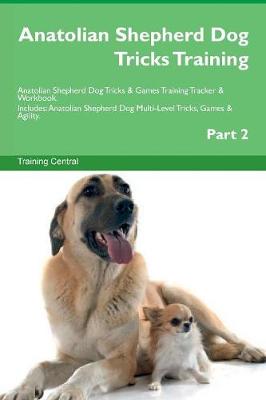 Book cover for Anatolian Shepherd Dog Tricks Training Anatolian Shepherd Dog Tricks & Games Training Tracker & Workbook. Includes