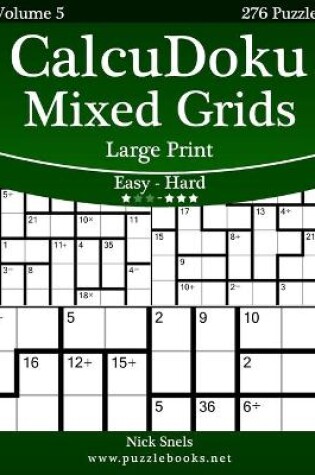 Cover of CalcuDoku Mixed Grids Large Print - Easy to Hard - Volume 5 - 276 Puzzles