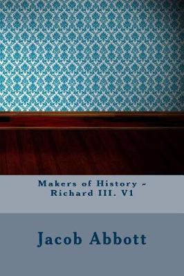 Book cover for Makers of History - Richard III. V1
