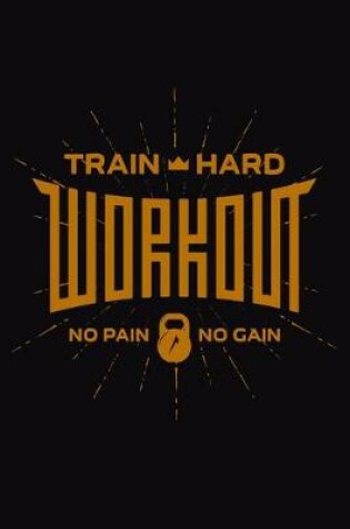 Cover of Train Hard Workout No Pain No gain