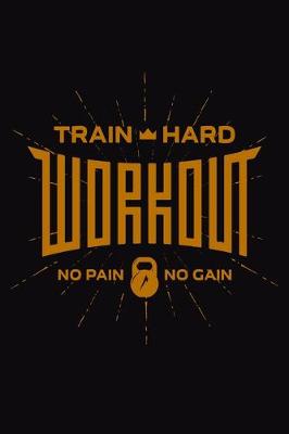 Book cover for Train Hard Workout No Pain No gain