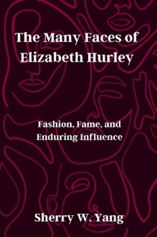 Cover of The Many Faces of Elizabeth Hurley