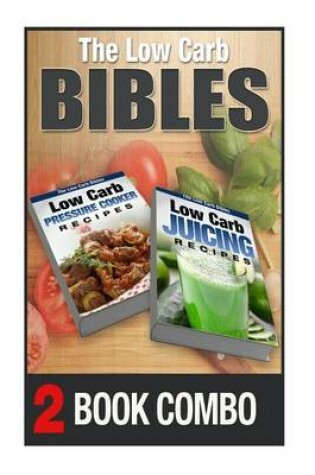 Cover of Low Carb Juicing Recipes and Low Carb Pressure Cooker Recipes