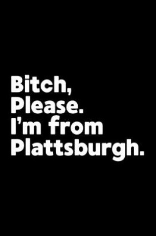 Cover of Bitch, Please. I'm From Plattsburgh.