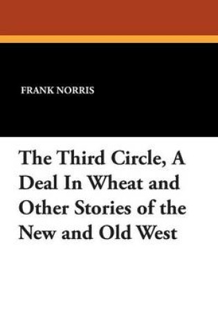 Cover of The Third Circle, a Deal in Wheat and Other Stories of the New and Old West