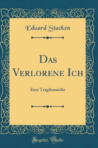 Cover of Das Verlorene Ich: Eine Tragikomödie (Classic Reprint)