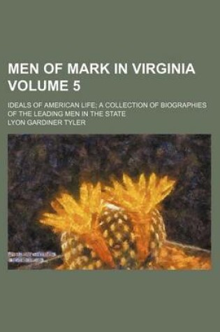 Cover of Men of Mark in Virginia Volume 5; Ideals of American Life; A Collection of Biographies of the Leading Men in the State