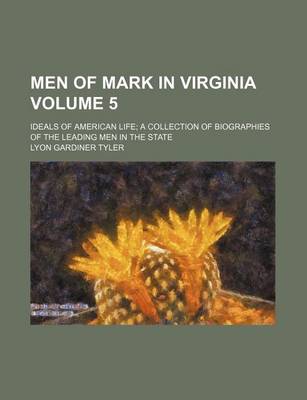 Book cover for Men of Mark in Virginia Volume 5; Ideals of American Life; A Collection of Biographies of the Leading Men in the State