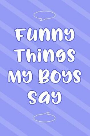 Cover of Funny Things My Boys Say