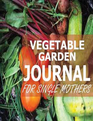 Book cover for Vegetable Garden Journal For Single Mothers