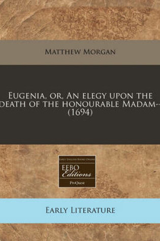 Cover of Eugenia, Or, an Elegy Upon the Death of the Honourable Madam-- (1694)