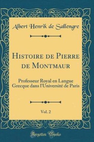 Cover of Histoire de Pierre de Montmaur, Vol. 2: Professeur Royal en Langue Grecque dans l'Université de Paris (Classic Reprint)