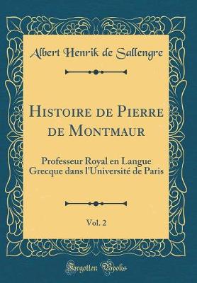 Book cover for Histoire de Pierre de Montmaur, Vol. 2: Professeur Royal en Langue Grecque dans l'Université de Paris (Classic Reprint)