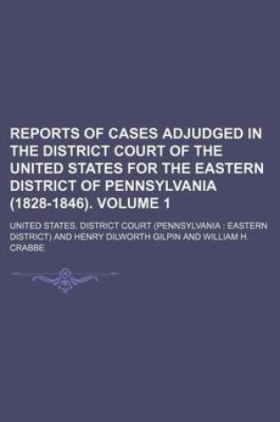 Cover of Reports of Cases Adjudged in the District Court of the United States for the Eastern District of Pennsylvania (1828-1846). Volume 1