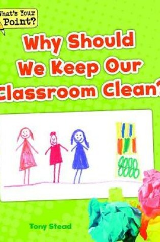 Cover of Why Should We Keep Our Classroom Clean?