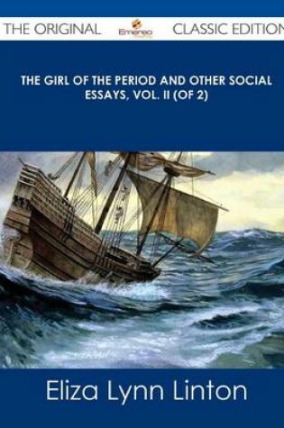 Cover of The Girl of the Period and Other Social Essays, Vol. II (of 2) - The Original Classic Edition