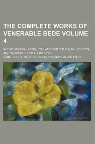 Cover of The Complete Works of Venerable Bede; In the Original Latin, Collated with the Manuscripts, and Various Printed Editions Volume 4