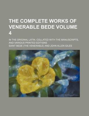 Book cover for The Complete Works of Venerable Bede; In the Original Latin, Collated with the Manuscripts, and Various Printed Editions Volume 4