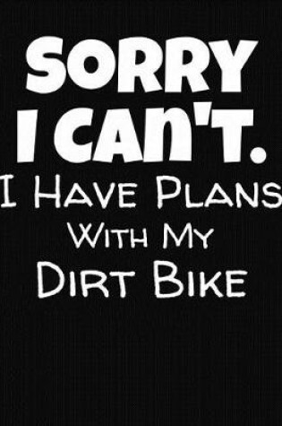 Cover of Sorry I Can't I Have Plans With My Dirt Bike