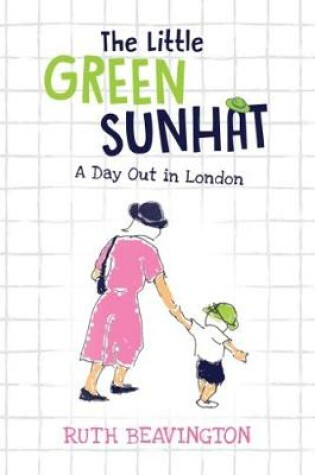 Cover of The Little Green Sunhat: A Day Out in London