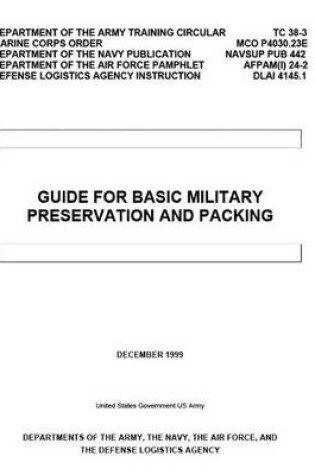 Cover of Department of the Army Training Circular TC 38-3 MCO P4030.23E NAVSUP PUB 442 AFPAM(I) 24-2 DLAI 4145.1 Guide for Basic Military Preservation and Packing December 1999