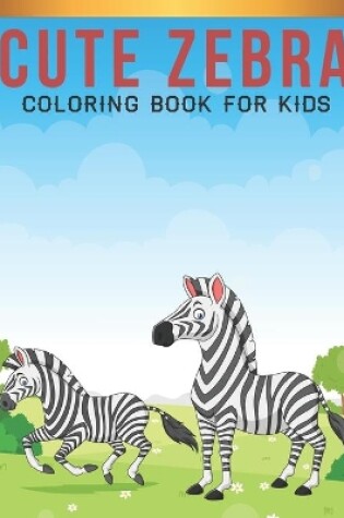 Cover of Cute Zebra Coloring Book For Kids