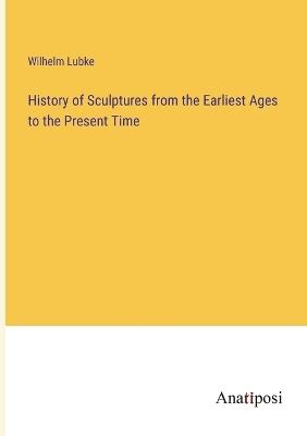 Book cover for History of Sculptures from the Earliest Ages to the Present Time