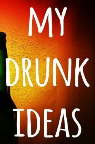 Cover of My Drunk Ideas