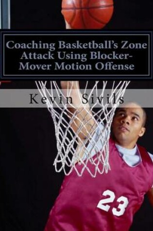 Cover of Coaching Basketball's Zone Attack Using Blocker-Mover Motion Offense