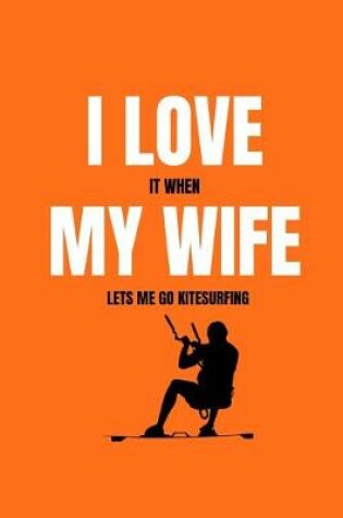 Cover of I love it when my wife lets me go kitesurfing