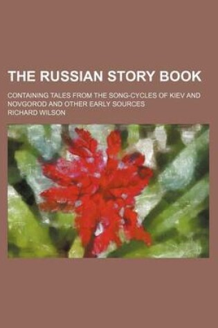 Cover of The Russian Story Book; Containing Tales from the Song-Cycles of Kiev and Novgorod and Other Early Sources