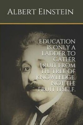 Cover of Education is only a ladder to gather fruit from the tree of knowledge, not the fruit itself.