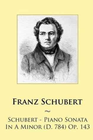 Cover of Schubert - Piano Sonata In A Minor (D. 784) Op. 143