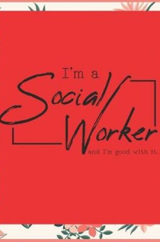 Cover of I'm A Social Worker, and I'm Good With It.